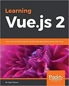Learning Vue.js 2: Learn how to build amazing and complex reactive web applications easily with Vue.js