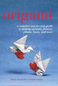 Origami: A Complete Step-by-Step Guide to Making Animals, Flowers, Planes, Boats, and More