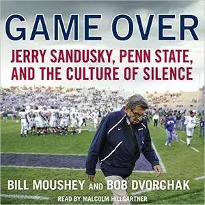 Game Over: Jerry Sandusky, Penn State, and the Culture of Silence [Audiobook]