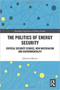 The Politics of Energy Security: Critical Security Studies, New Materialism and Governmentality