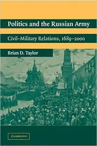 Politics and the Russian Army: Civil-Military Relations, 1689-2000