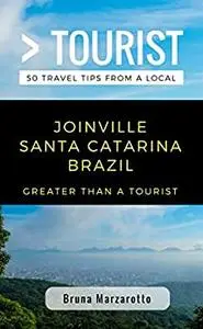 Greater Than a Tourist- Joinville Santa Catarina Brazil: 50 Travel Tips from a Local