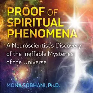 Proof of Spiritual Phenomena: A Neuroscientist's Discovery of the Ineffable Mysteries of the Universe [Audiobook]