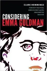 Considering Emma Goldman: Feminist Political Ambivalence and the Imaginative Archive