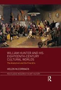 William Hunter and His Eighteenth-Century Cultural Worlds : The Anatomist and the Fine Arts