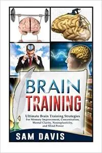 Brain Training: Ultimate Brain Training Strategies For Memory Improvement, Concentration...