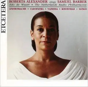 Roberta Alexander, Netherlands PO, Edo De Waart - Samuel Barber: Andromache; Cleopatra; Vanessa; Knoxville; Songs (1993)