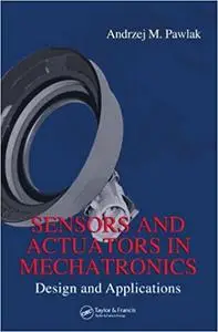 Sensors and Actuators in Mechatronics: Design and Applications