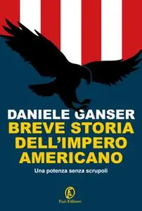 Daniele Ganser - Breve storia dell’impero americano