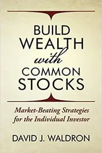 Build Wealth With Common Stocks: Market-Beating Strategies for the Individual Investor