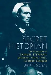 Secret Historian: The Life and Times of Samuel Steward, Professor, Tattoo Artist, and Sexual Renegade (Repost)