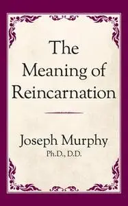 «The Meaning of Reincarnation» by Joseph Murphy