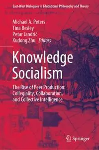 Knowledge Socialism: The Rise of Peer Production: Collegiality, Collaboration, and Collective Intelligence