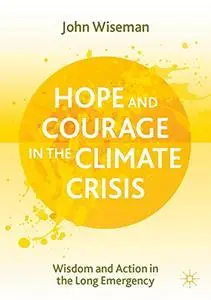 Hope and Courage in the Climate Crisis: Wisdom and Action in the Long Emergency