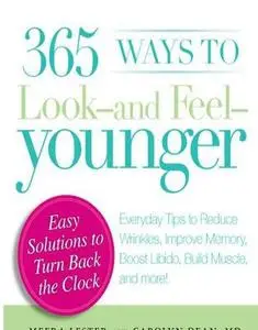 365 Ways to Look - and Feel - Younger: Everyday Tips to Reduce Wrinkles, Improve Memory, Boost Libido, Build Muscles, and More!