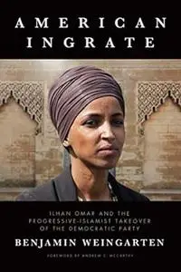 American Ingrate: Ilhan Omar and the Progressive-Islamist Takeover of the Democratic Party