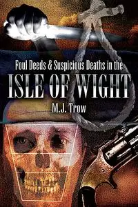 «Foul Deeds & Suspicious Deaths in Isle of Wight» by M.J.Trow