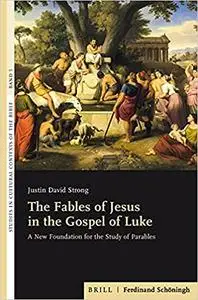The Fables of Jesus in the Gospel of Luke: A New Foundation for the Study of Parables