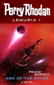 «Perry Rhodan Lemuria 1: Ark of the Stars» by Frank Borsch