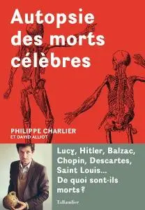 Philippe Charlier, "Autopsie des Morts Célébrés - Lucy, Hutler, Balzac,Chopin, Descartes... de Quoi Sont-Ils Morts ?"