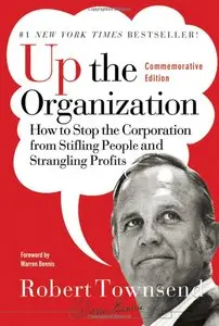 Up the Organization: How to Stop the Corporation from Stifling People and Strangling Profits