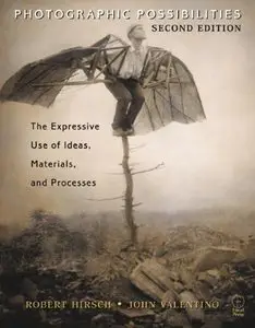 Photographic Possibilities, Second Edition: The Expressive Use of Ideas, Materials and Processes by Robert Hirsch (Repost)