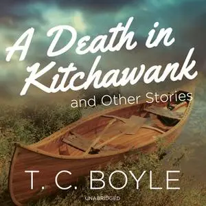 «A Death in Kitchawank, and Other Stories» by T.C. Boyle
