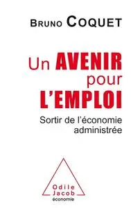 Bruno Coquet, "Un avenir pour l'emploi: Sortir de l'économie administrée"
