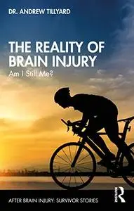 The Reality of Brain Injury (After Brain Injury: Survivor Stories)