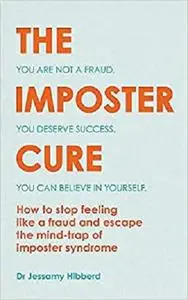 The Imposter Cure: Escape the mind-trap of imposter syndrome