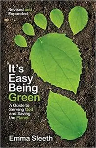 It's Easy Being Green: A Guide to Serving God and Saving the Planet