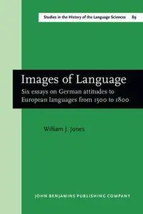 Images of Language: Six essays on German attitudes to European languages from 1500 to 1800