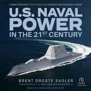 U.S. Naval Power in the 21st Century: A New Strategy for Facing the Chinese and Russian Threat [Audiobook]