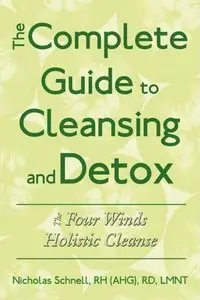 The Complete Guide To Cleansing And Detox: The Four Winds Holistic Cleanse