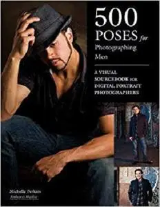 500 Poses for Photographing Men: A Visual Sourcebook for Digital Portrait Photographers