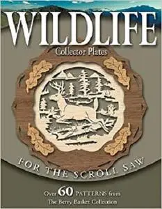 Wildlife Collector Plates for the Scroll Saw: Over 60 Patterns from the Berry Basket Collection