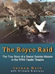 The Royce Raid - The True Story of a Secret Suicide Mission in the WWII Pacific Theatre