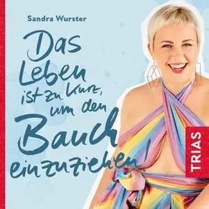 «Das Leben ist zu kurz, um den Bauch einzuziehen» by Sandra Wurster