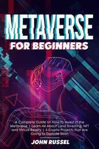 Metaverse for Beginners : A Complete Guide on How to Invest in the Metaverse