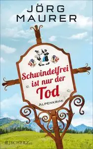 Jörg Maurer - Schwindelfrei ist nur der Tod - Alpenkrimi