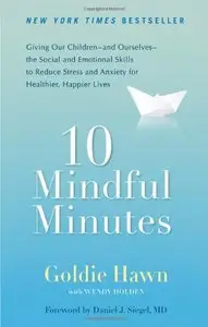 10 Mindful Minutes: Giving Our Children--and Ourselves--the Social and Emotional Skills to Reduce Stress