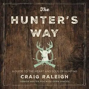 The Hunter's Way: A Guide to the Heart and Soul of Hunting [Audiobook]