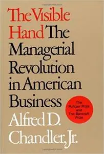 The Visible Hand: The Managerial Revolution in American Business