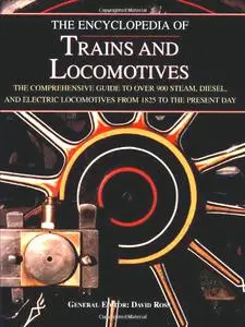 The Encyclopedia of Trains and Locomotives: The Comprehensive Guide to Over 900 Steam, Diesel, and Electric Locomotives from 18