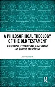 A Philosophical Theology of the Old Testament: A historical, experimental, comparative and analytic perspective