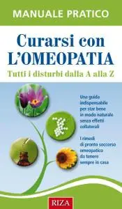 Curarsi con l'omeopatia: tutti i disturbi dalla A alla Z