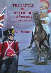 «The Battle of Waterloo – a Foregone Conclusion?» by Tony Pointon