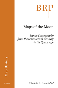 Maps of the Moon : Lunar Cartography From the Seventeenth Century to the Space Age