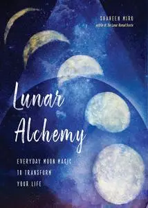 Lunar Alchemy: Everyday Moon Magic to Transform Your Life