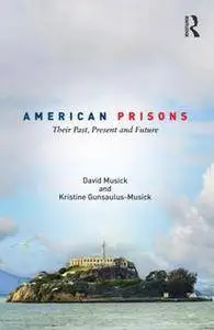 American Prisons : Their Past, Present and Future